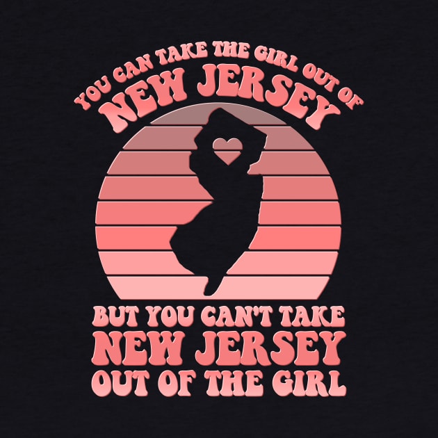 You Can Take The Girl Out Of NJ for NJ Family Jersey Girl by GraviTeeGraphics